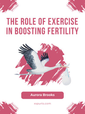 cover image of The Role of Exercise in Boosting Fertility
